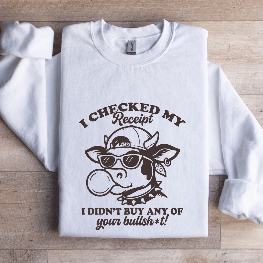 I Checked My Receipt Sweatshirt 0