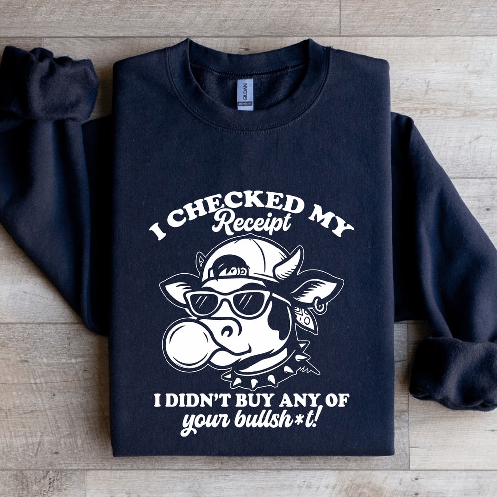 I Checked My Receipt Sweatshirt 1