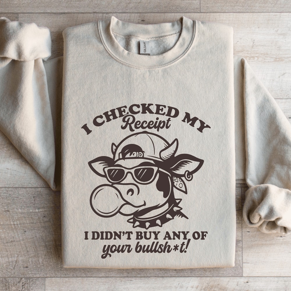 I Checked My Receipt Sweatshirt 4