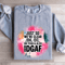 Just So Were IDK IDC Oh Yeah Also IDGAF Sweatshirt 0