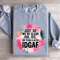 Just So Were IDK IDC Oh Yeah Also IDGAF Sweatshirt 0
