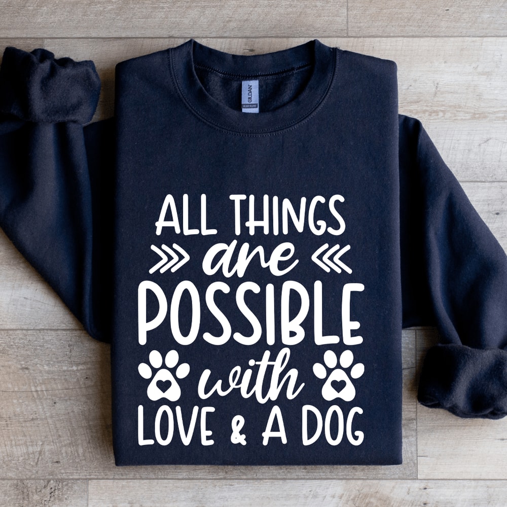 All Things Are Possible With Love A Dog Sweatshirt 2