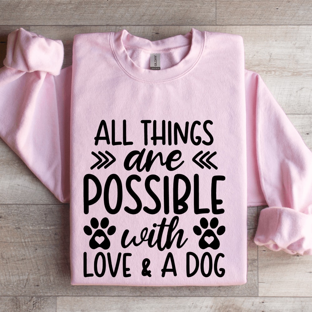 All Things Are Possible With Love A Dog Sweatshirt 0