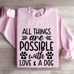 all things are possible with love & a dog sweatshirt