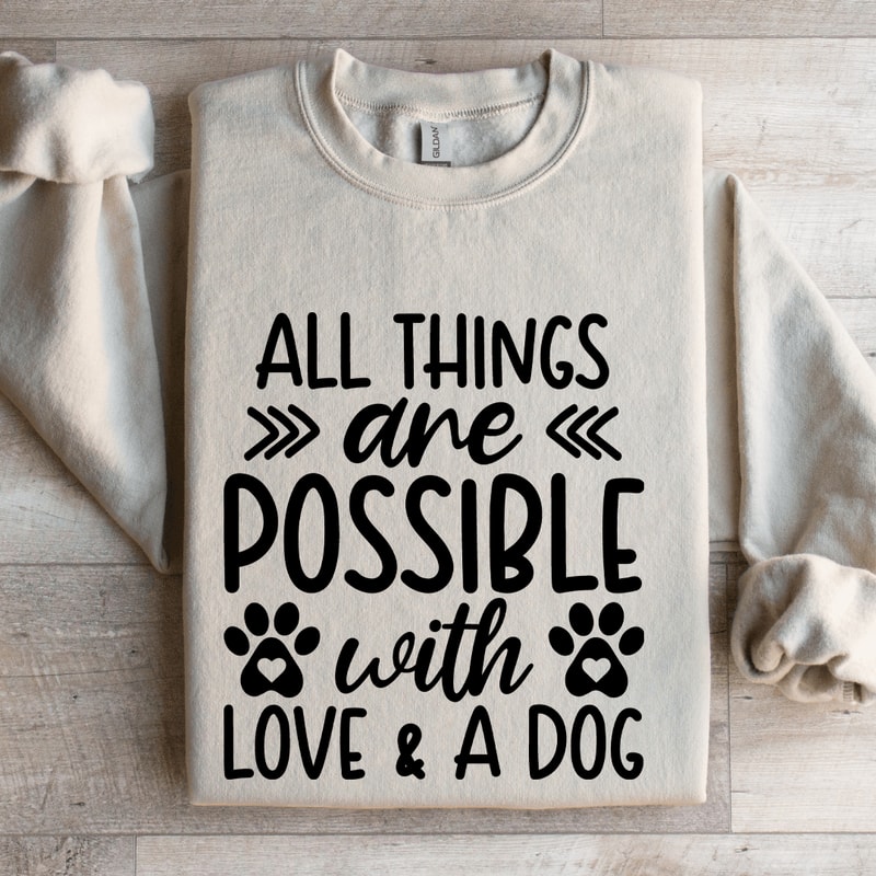 All Things Are Possible With Love A Dog Sweatshirt 4