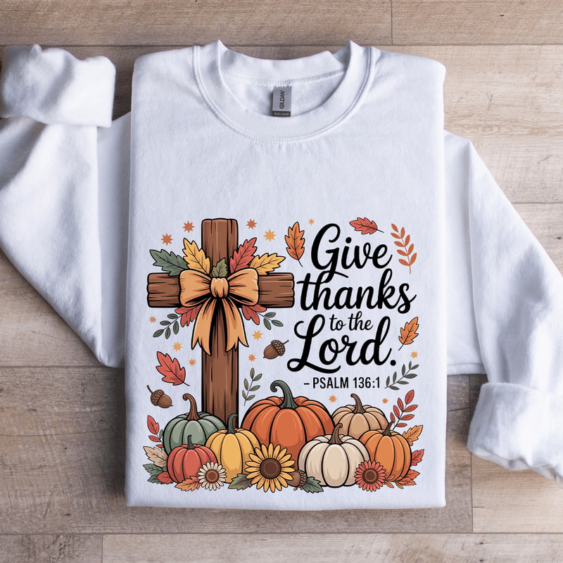 Give Thanks To The Lord Sweatshirt 1