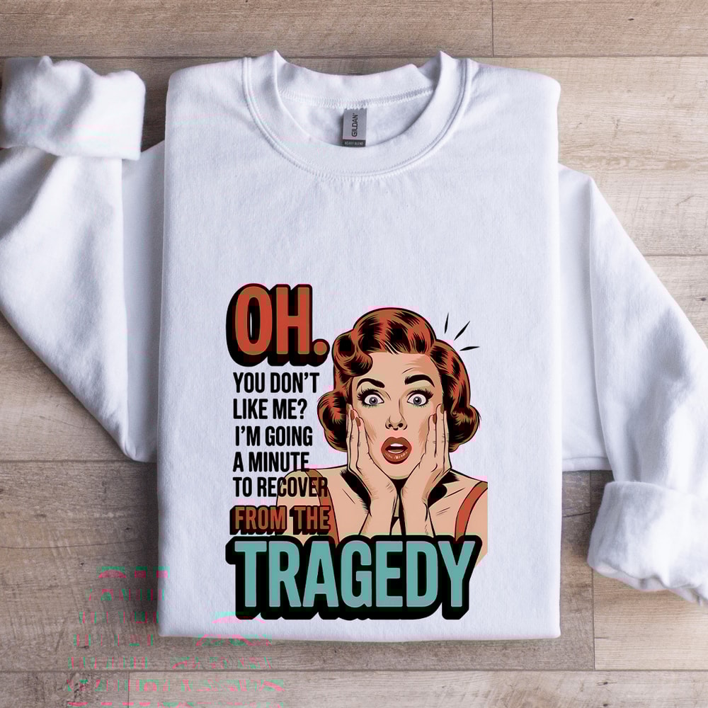 Oh You Dont Like Me Sweatshirt 1