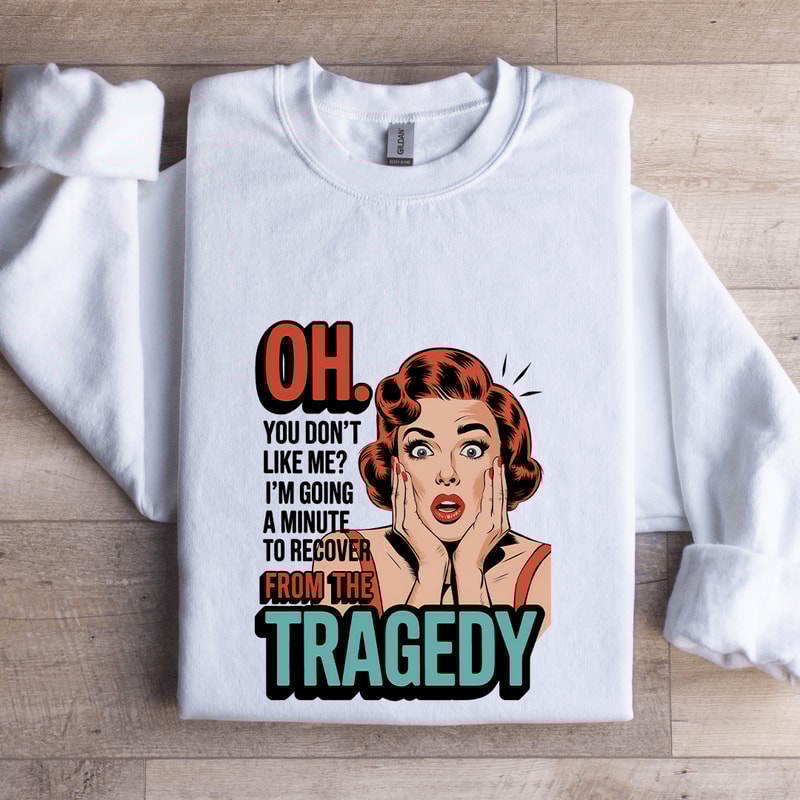 Oh You Dont Like Me Sweatshirt 1