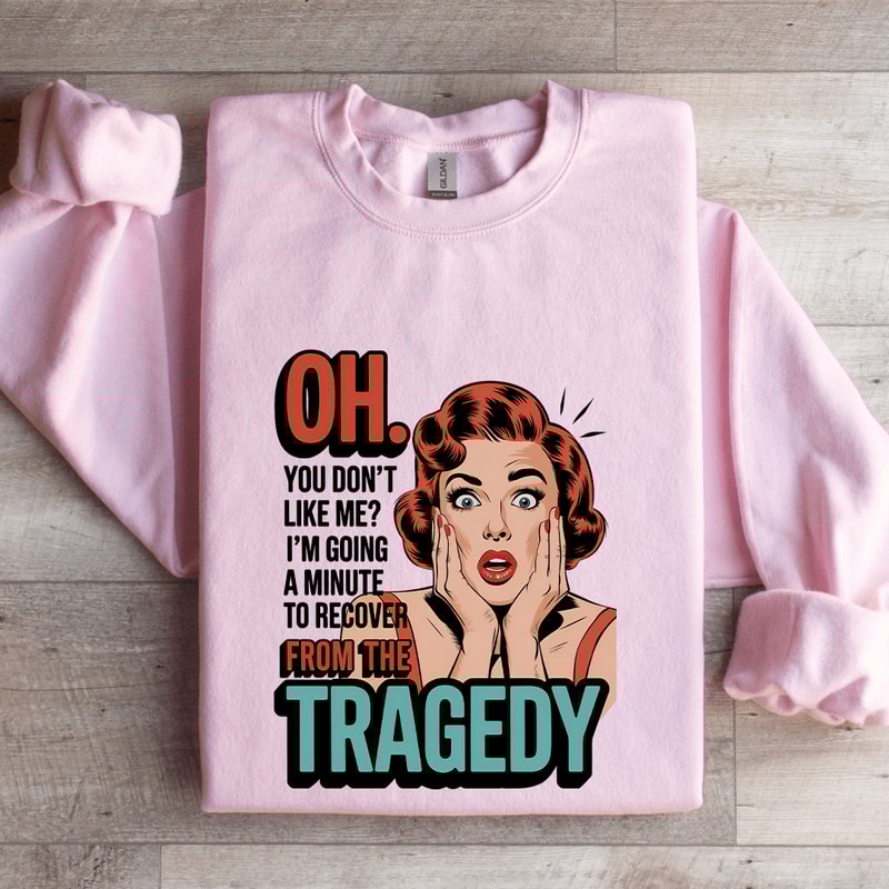 Oh You Dont Like Me Sweatshirt 0