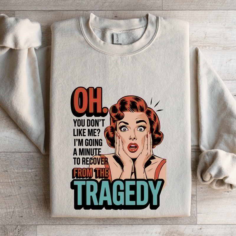 Oh You Dont Like Me Sweatshirt 4