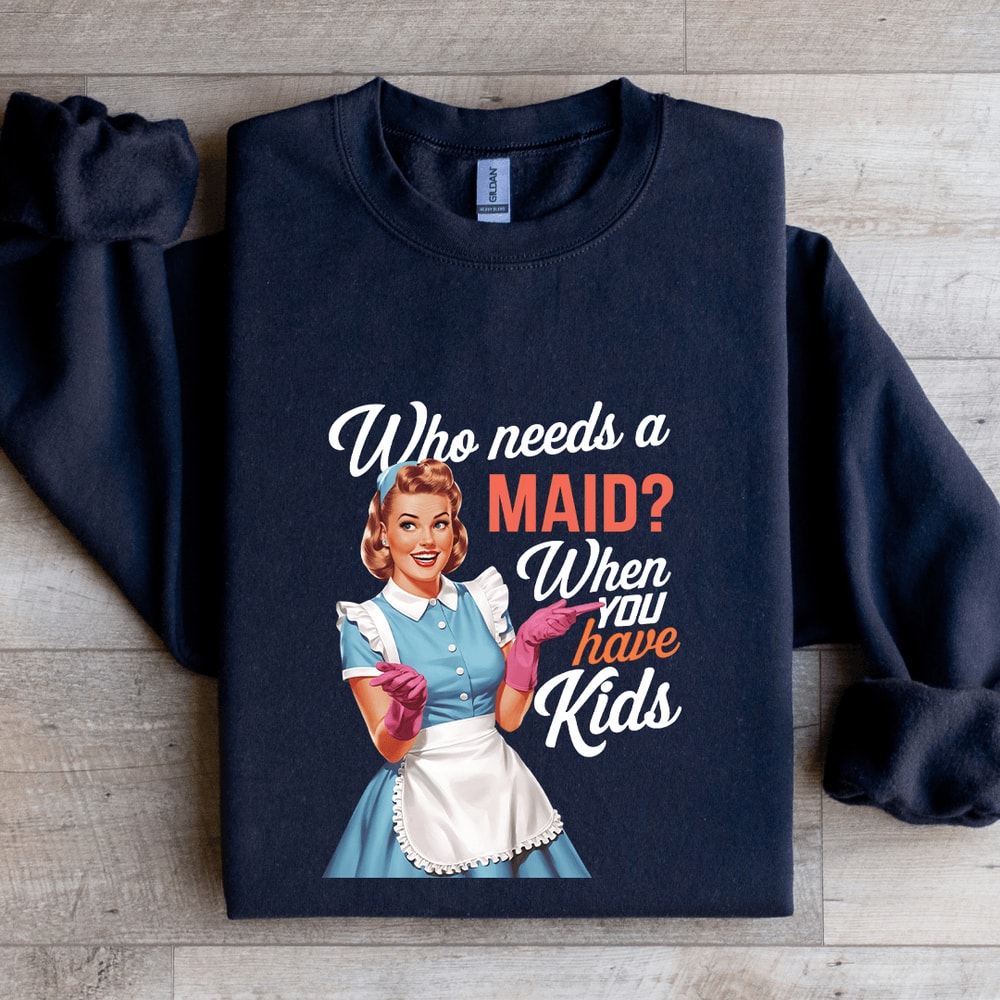 Who Needs A Maid When You Have Kids Sweatshirt 2