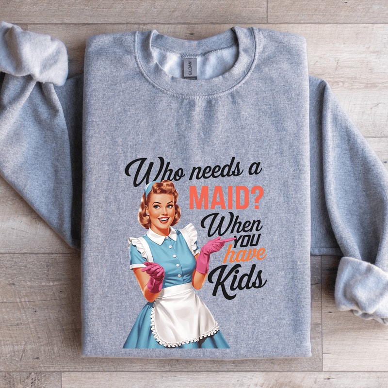 Who Needs A Maid When You Have Kids Sweatshirt 3
