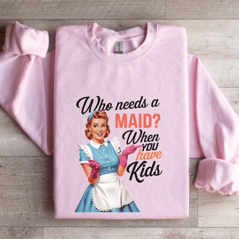 Who Needs A Maid When You Have Kids Sweatshirt 4