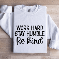 work hard stay humble be kind sweatshirt