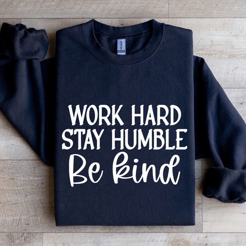 Work Hard Stay Humble Be Kind Sweatshirt 1