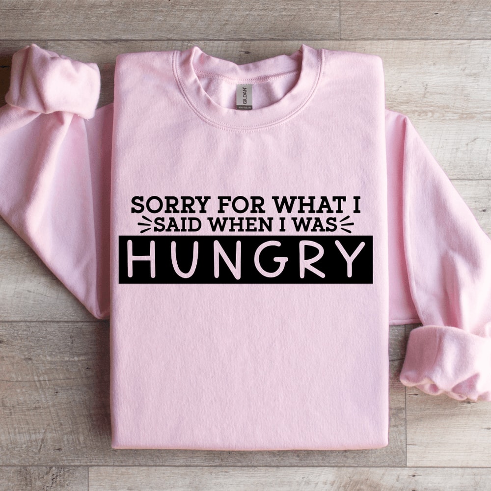 Sorry For What I Said When I Was Hungry Sweatshirt 3