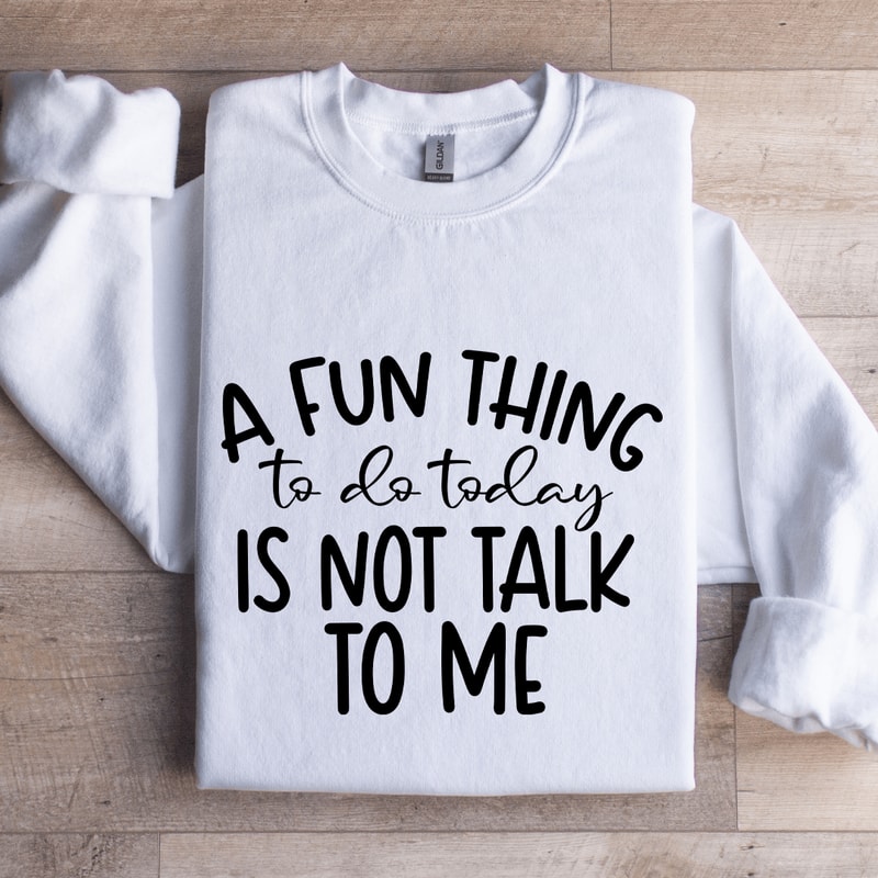 A Fun Things To Do Today Is Not Talk To Me Sweatshirt 1