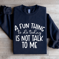 a fun things to do today is not talk to me sweatshirt