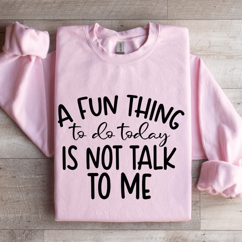 A Fun Things To Do Today Is Not Talk To Me Sweatshirt 3