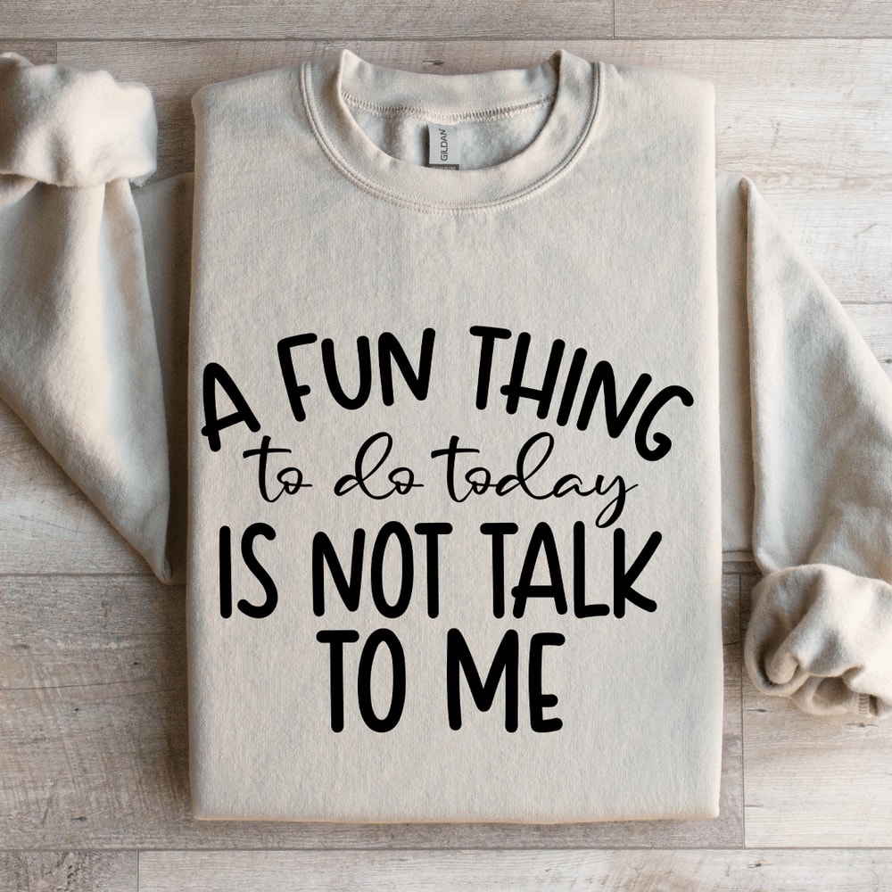 A Fun Things To Do Today Is Not Talk To Me Sweatshirt 4