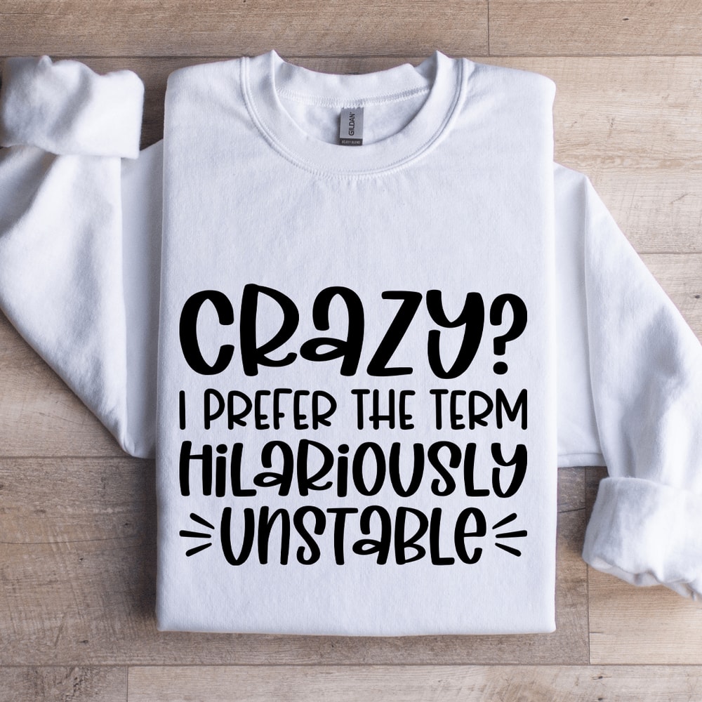 Crazy I Prefer The Term Hilariously Unstable Sweatshirt 1
