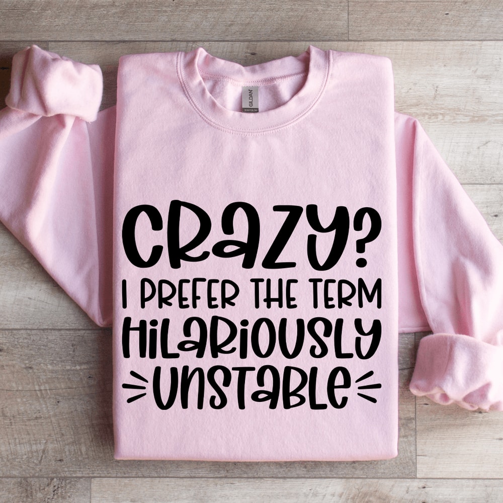Crazy I Prefer The Term Hilariously Unstable Sweatshirt 3
