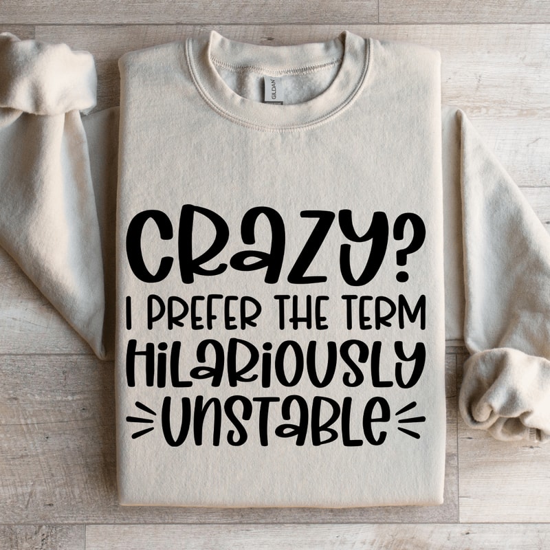 Crazy I Prefer The Term Hilariously Unstable Sweatshirt 4