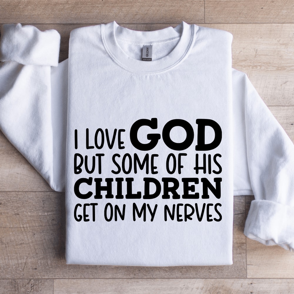 I Love God But Some Of His Children Sweatshirt 1