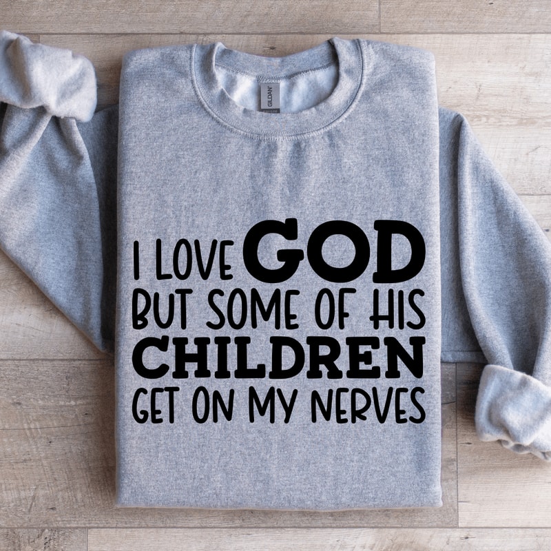 I Love God But Some Of His Children Sweatshirt 3