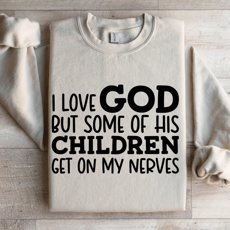 I Love God But Some Of His Children Sweatshirt 4