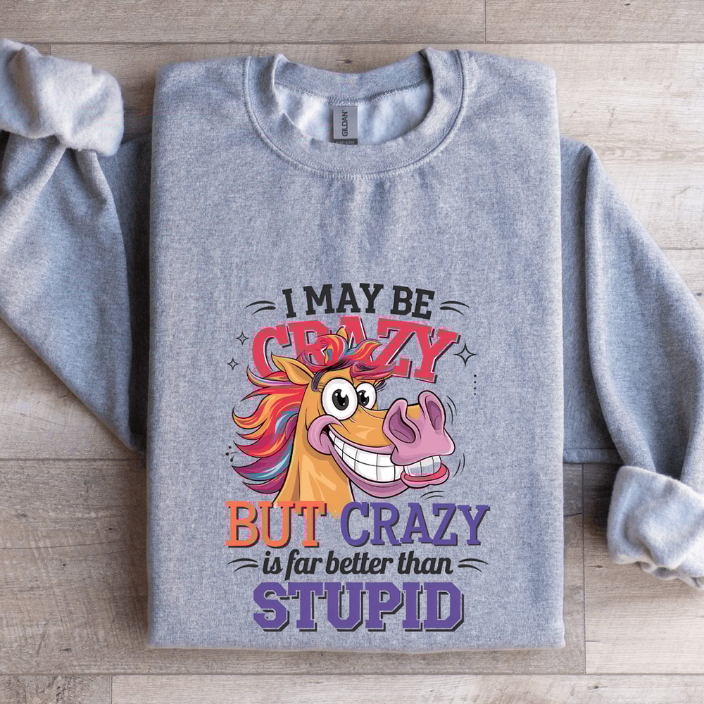 I Make Be Crazy But Crazy Is For Better Than Stupid Sweatshirt 3