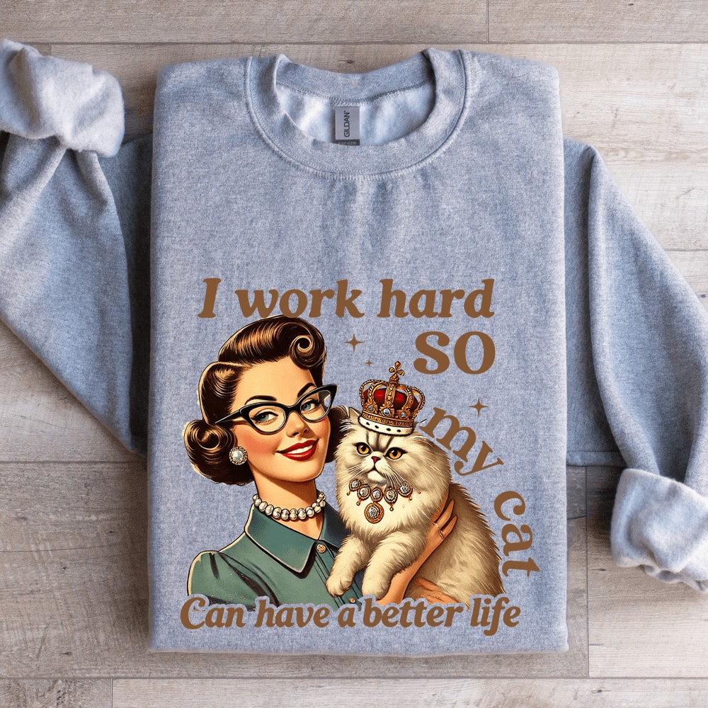I Work Hard So My Cat Can Have A Better Life Sweatshirt 2