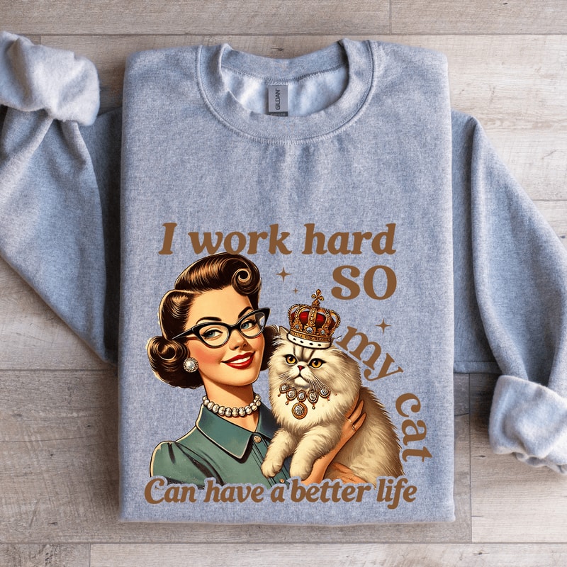 I Work Hard So My Cat Can Have A Better Life Sweatshirt 2