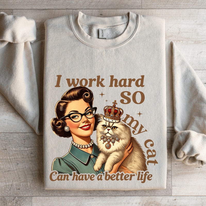 I Work Hard So My Cat Can Have A Better Life Sweatshirt 4