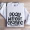 Pray Without Ceasing I Thessalonians 517 Sweatshirt 1