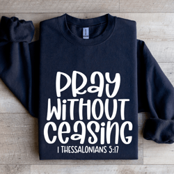 pray without ceasing i thessalonians 517 sweatshirt