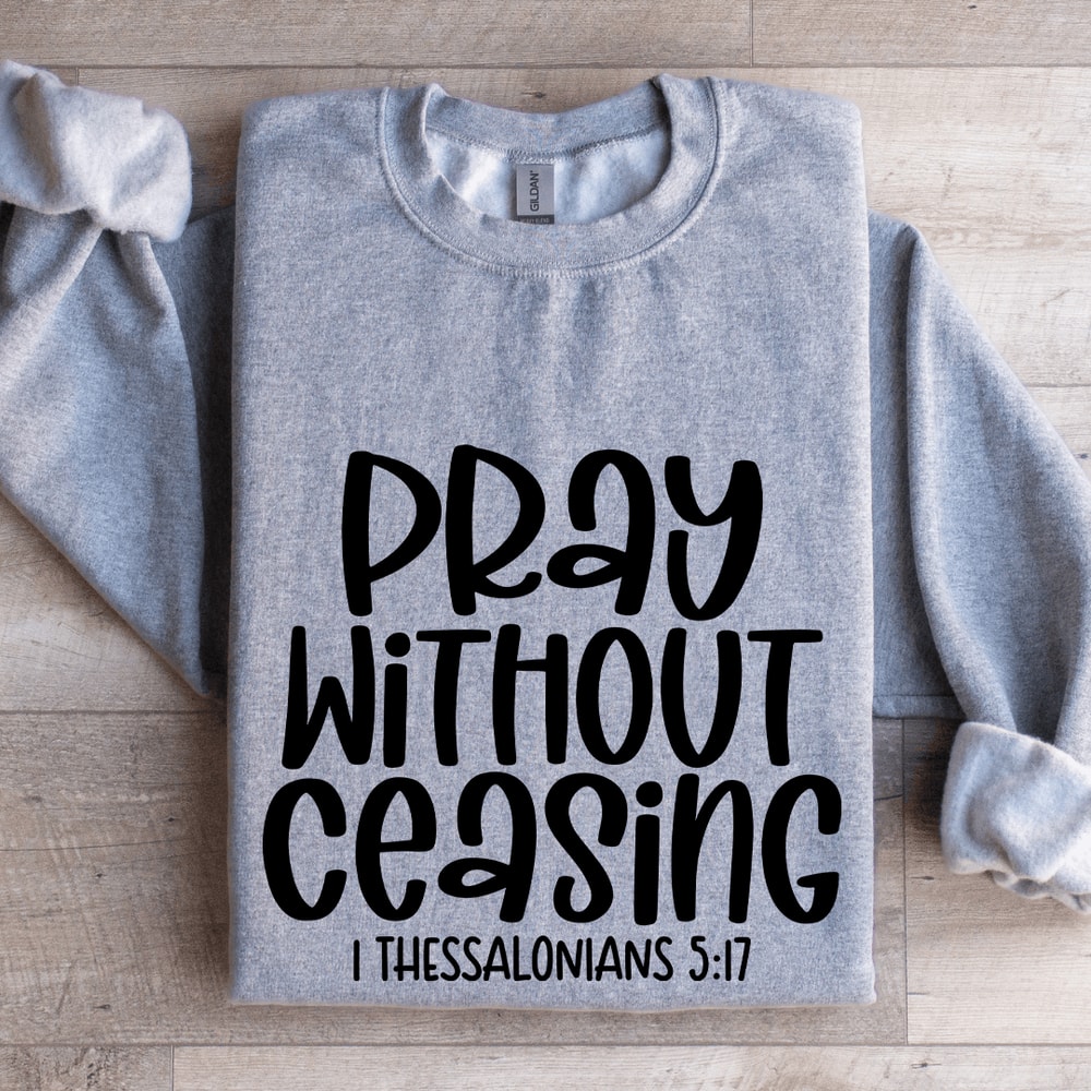 Pray Without Ceasing I Thessalonians 517 Sweatshirt 2
