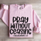 Pray Without Ceasing I Thessalonians 517 Sweatshirt 3