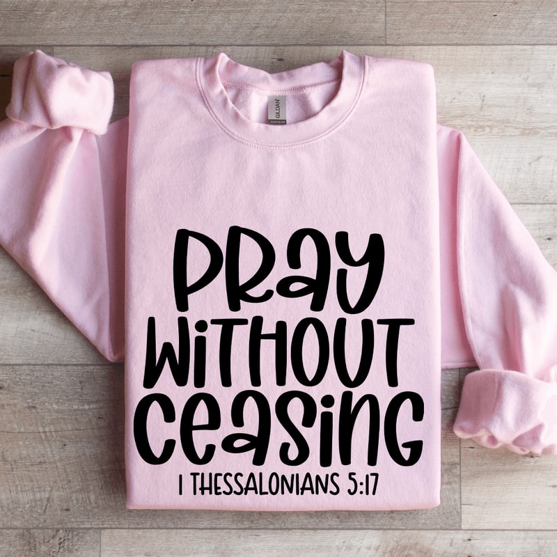 Pray Without Ceasing I Thessalonians 517 Sweatshirt 3