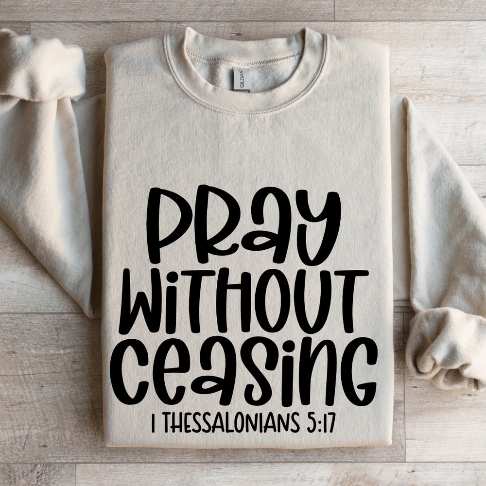 Pray Without Ceasing I Thessalonians 517 Sweatshirt 4