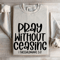 Pray Without Ceasing I Thessalonians 517 Sweatshirt 4