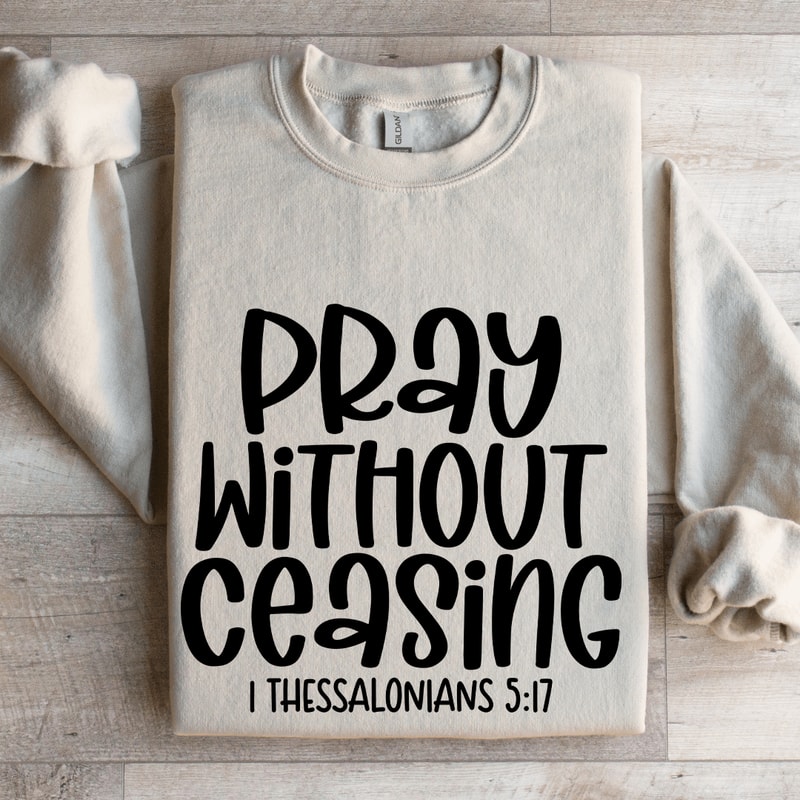 Pray Without Ceasing I Thessalonians 517 Sweatshirt 4