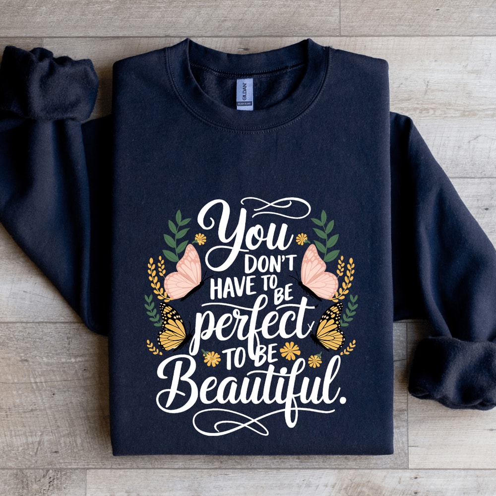 You Dont Have To Be Perfect To Be Beautiful Sweatshirt 2