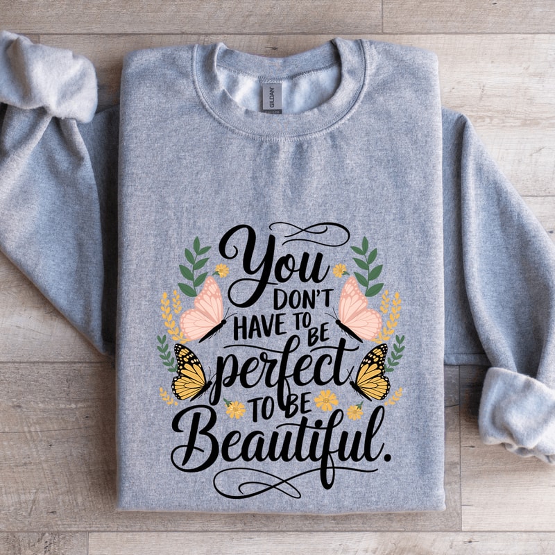 You Dont Have To Be Perfect To Be Beautiful Sweatshirt 3