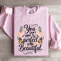 you don't have to be perfect to be beautiful sweatshirt