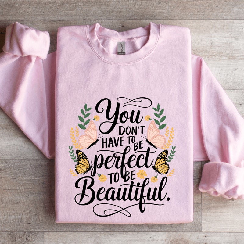 You Dont Have To Be Perfect To Be Beautiful Sweatshirt 0