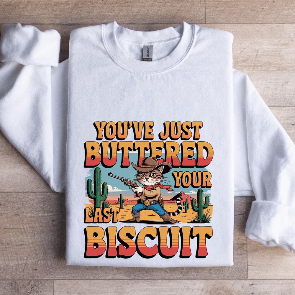 Youve Just Buttered Your Last Biscuit Sweatshirt 1