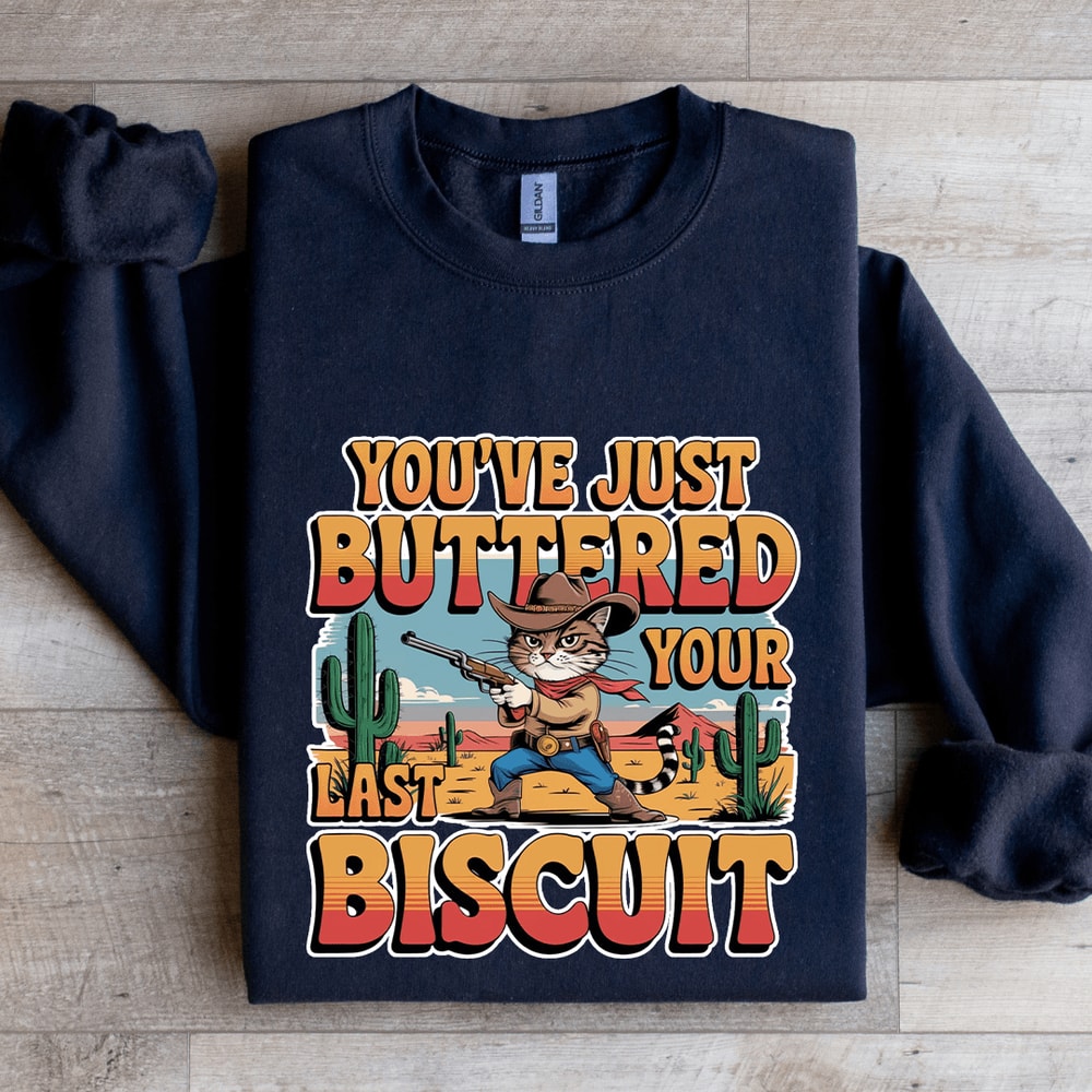 Youve Just Buttered Your Last Biscuit Sweatshirt 2