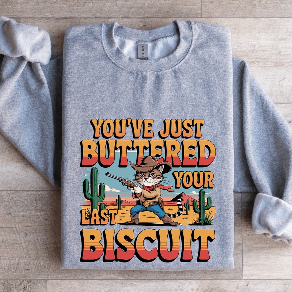 Youve Just Buttered Your Last Biscuit Sweatshirt 3