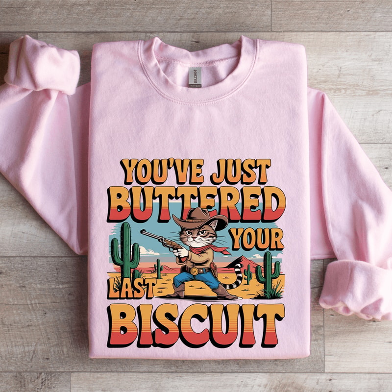 Youve Just Buttered Your Last Biscuit Sweatshirt 4